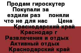 Продам гироскутер .  Покупали за 14.000, ездили раз 5, поняли, что не для нас.  › Цена ­ 9 - Краснодарский край, Краснодар г. Развлечения и отдых » Активный отдых   . Краснодарский край,Краснодар г.